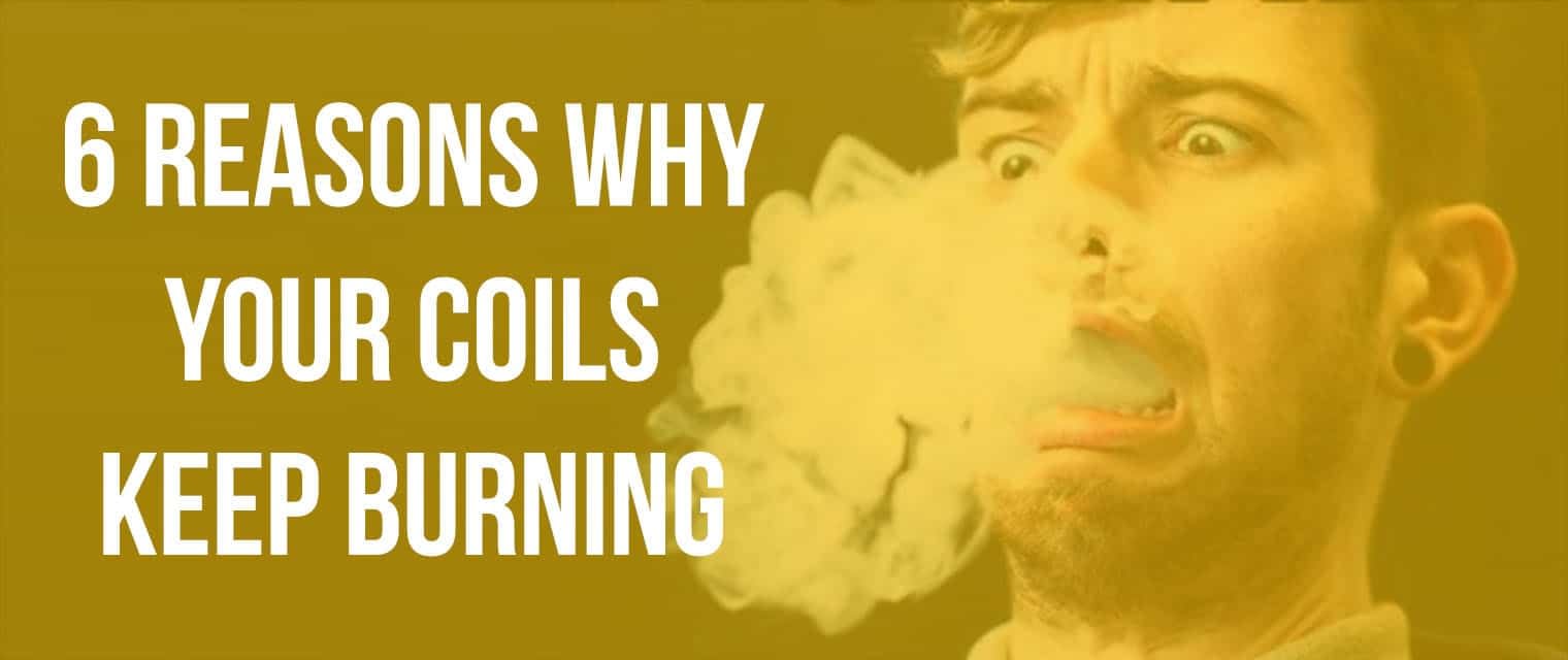 You are currently viewing 6 Reasons Why Your Coil Keeps Burning Out