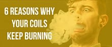 Read more about the article 6 Reasons Why Your Coil Keeps Burning Out